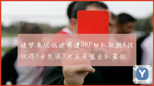 追梦表现低迷再遭DNP助队取胜8投仅得5分失误3次正负值全队最低
